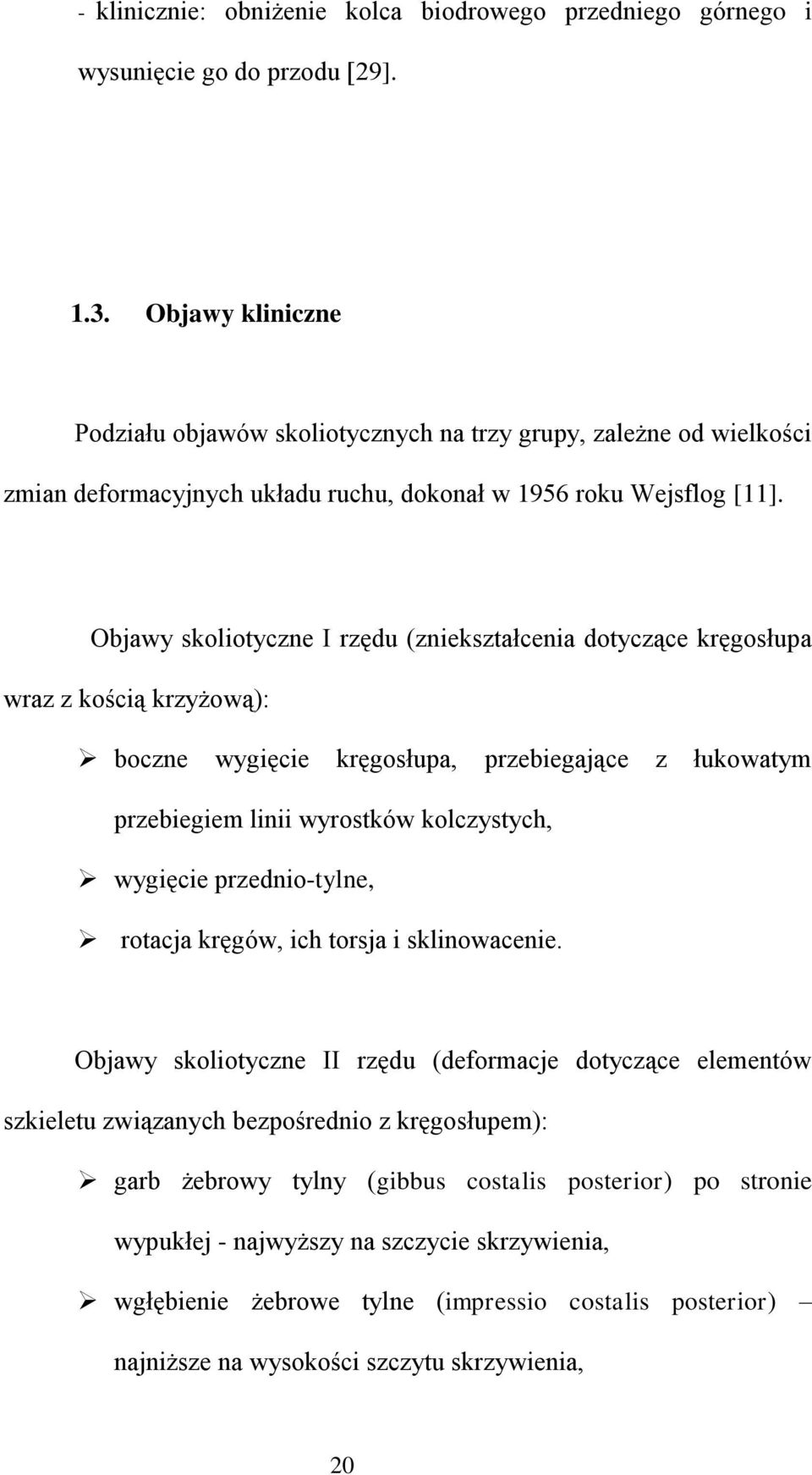 Objawy skoliotyczne I rzędu (zniekształcenia dotyczące kręgosłupa wraz z kością krzyżową): boczne wygięcie kręgosłupa, przebiegające z łukowatym przebiegiem linii wyrostków kolczystych, wygięcie