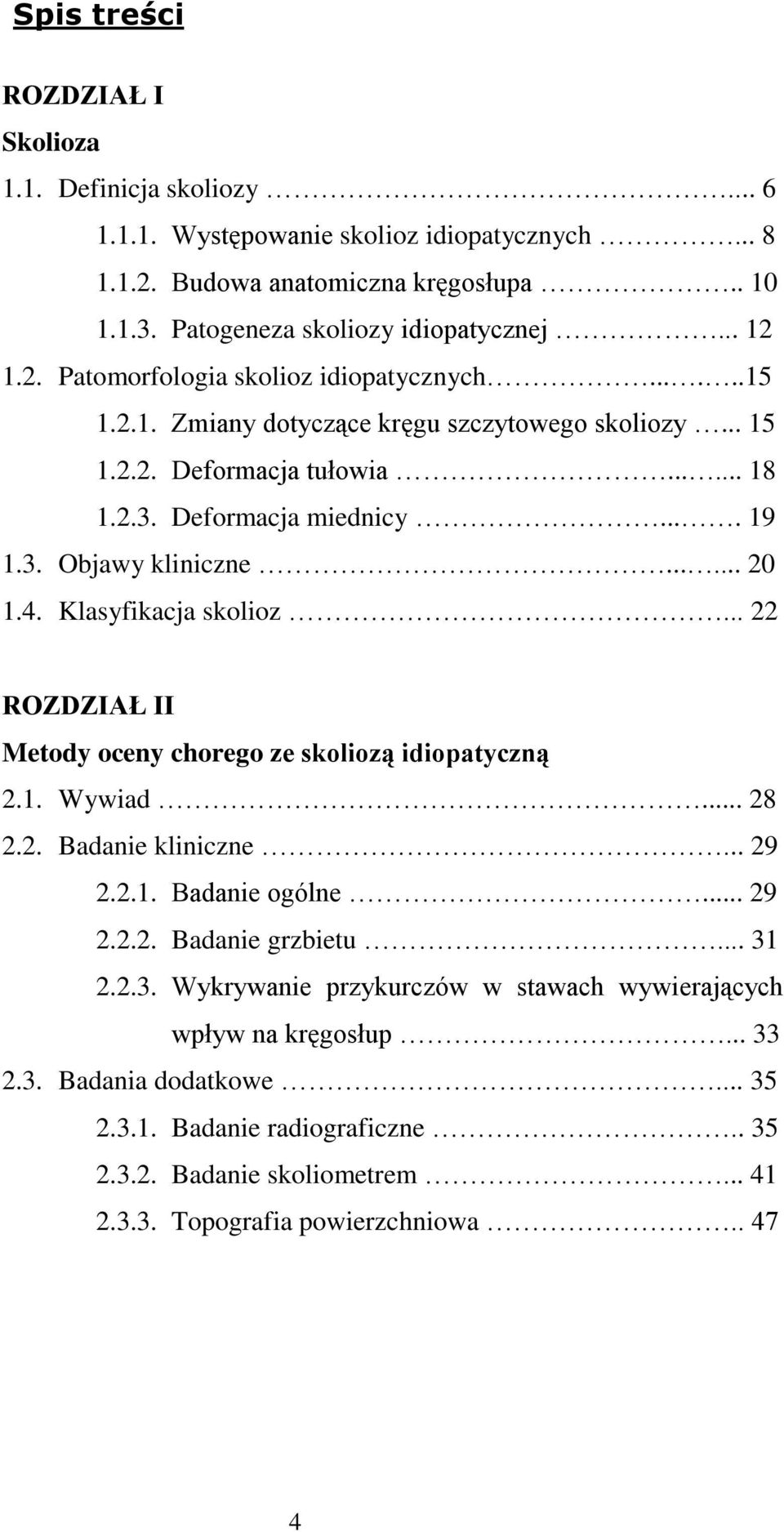 ..... 20 1.4. Klasyfikacja skolioz... 22 ROZDZIAŁ II Metody oceny chorego ze skoliozą idiopatyczną 2.1. Wywiad... 28 2.2. Badanie kliniczne... 29 2.2.1. Badanie ogólne... 29 2.2.2. Badanie grzbietu.
