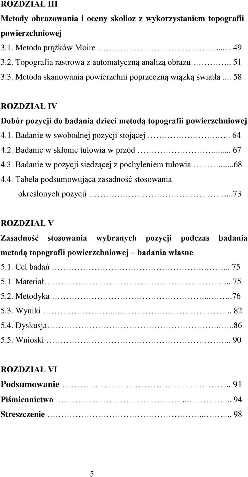 Badanie w pozycji siedzącej z pochyleniem tułowia...68 4.4. Tabela podsumowująca zasadność stosowania określonych pozycji.