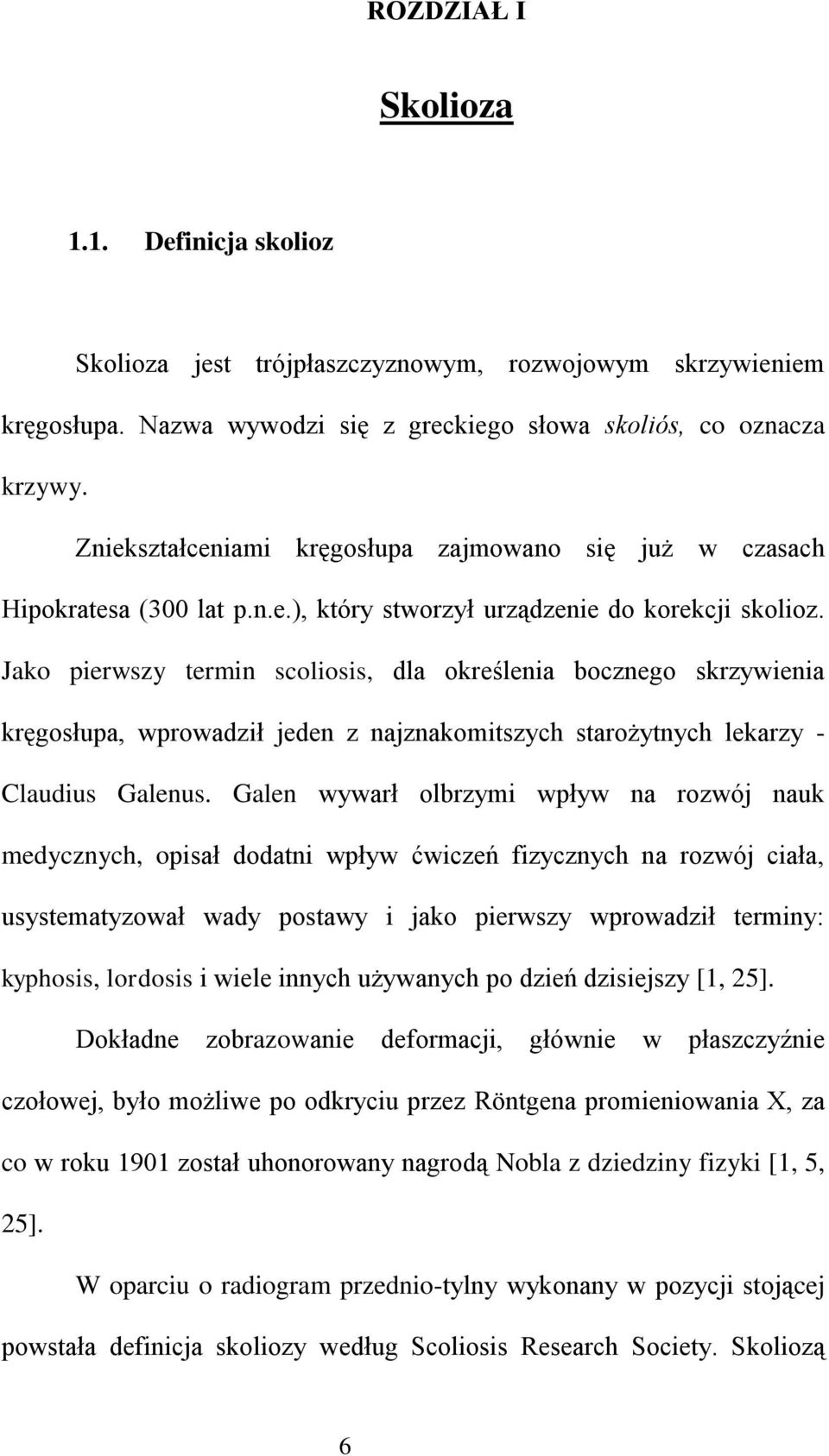Jako pierwszy termin scoliosis, dla określenia bocznego skrzywienia kręgosłupa, wprowadził jeden z najznakomitszych starożytnych lekarzy - Claudius Galenus.