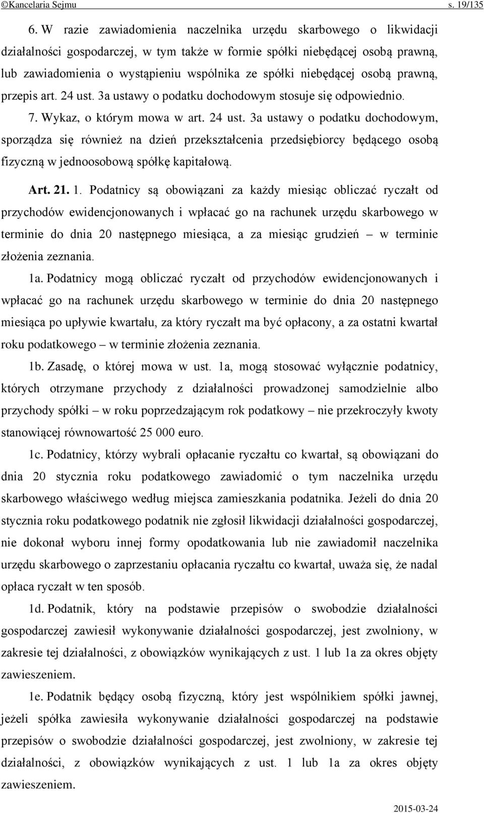 niebędącej osobą prawną, przepis art. 24 ust. 3a ustawy o podatku dochodowym stosuje się odpowiednio. 7. Wykaz, o którym mowa w art. 24 ust. 3a ustawy o podatku dochodowym, sporządza się również na dzień przekształcenia przedsiębiorcy będącego osobą fizyczną w jednoosobową spółkę kapitałową.