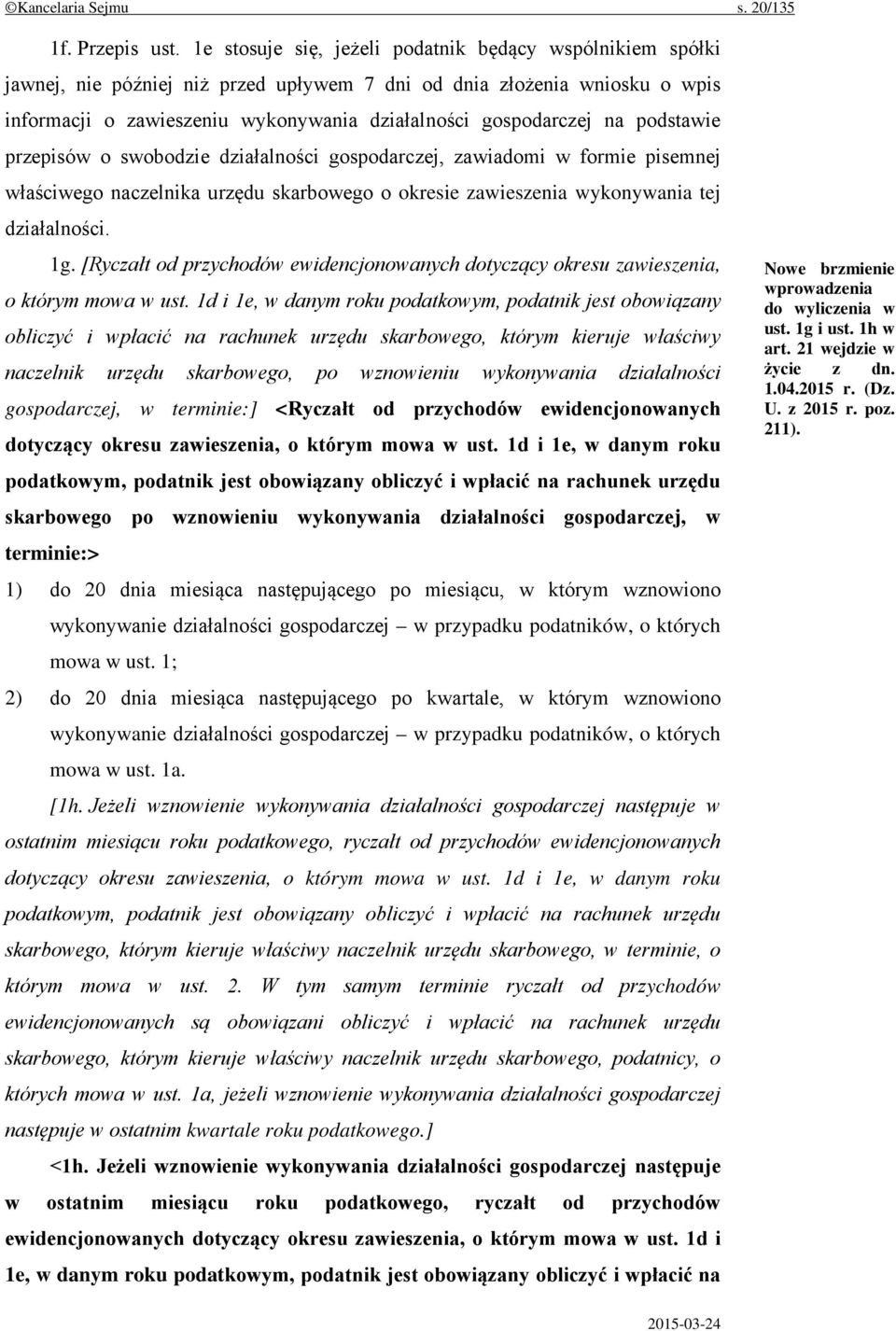 podstawie przepisów o swobodzie działalności gospodarczej, zawiadomi w formie pisemnej właściwego naczelnika urzędu skarbowego o okresie zawieszenia wykonywania tej działalności. 1g.