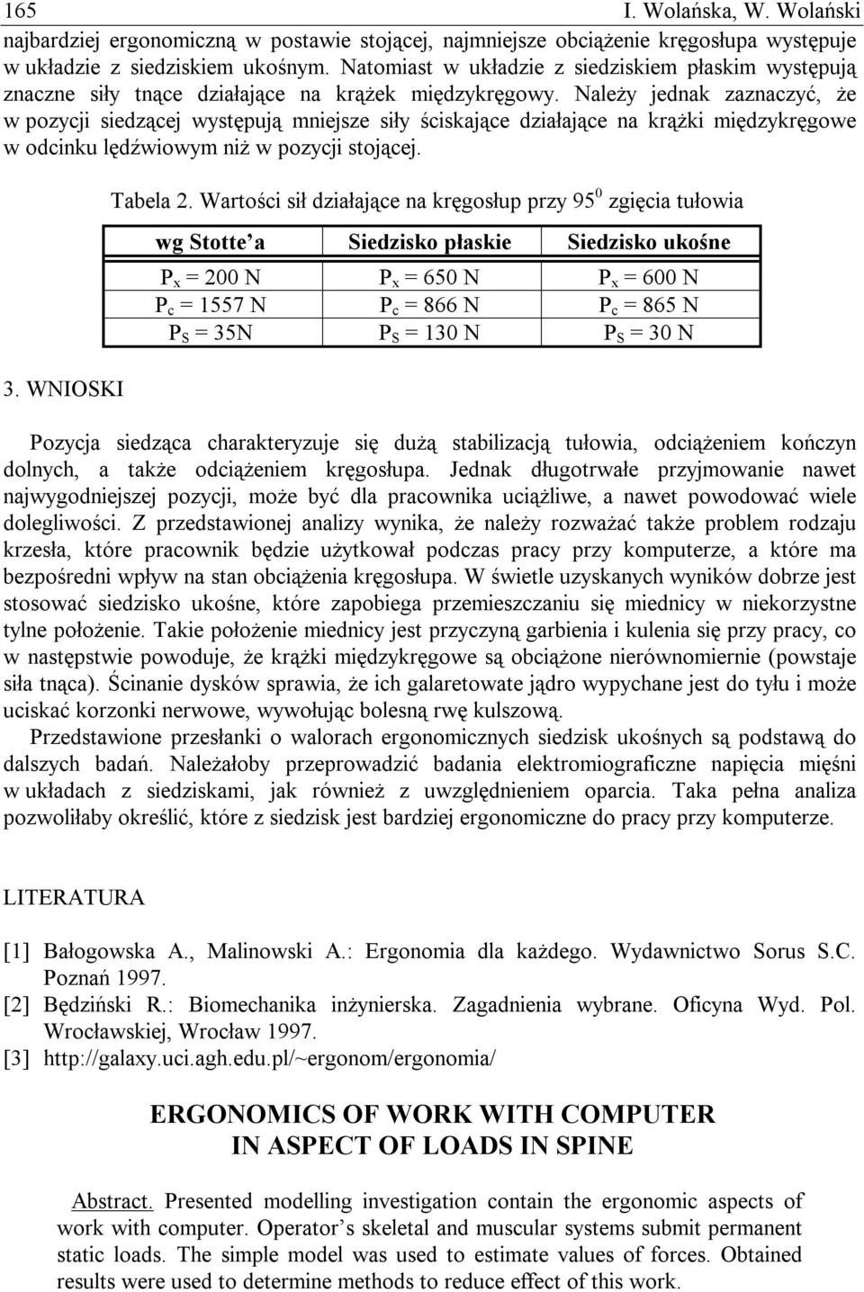 Należy jednak zaznaczyć, że w pozycji siedzącej występują mniejsze siły ściskające działające na krążki międzykręgowe w odcinku lędźwiowym niż w pozycji stojącej. 3. WNIOSKI Tabela 2.