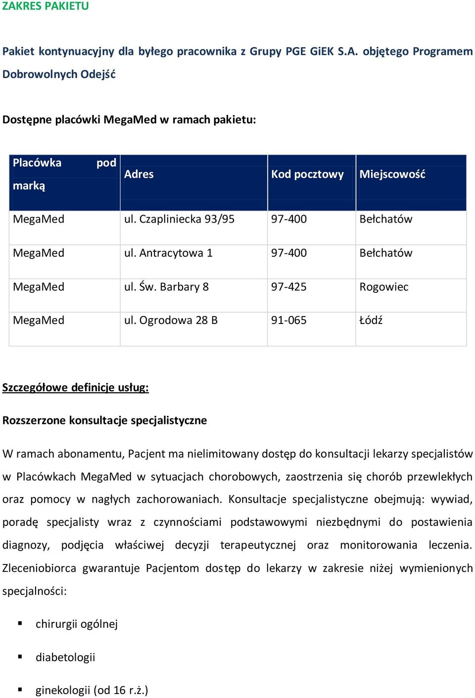Ogrodowa 28 B 91-065 Łódź Szczegółowe definicje usług: Rozszerzone konsultacje specjalistyczne W ramach abonamentu, Pacjent ma nielimitowany dostęp do konsultacji lekarzy specjalistów w Placówkach