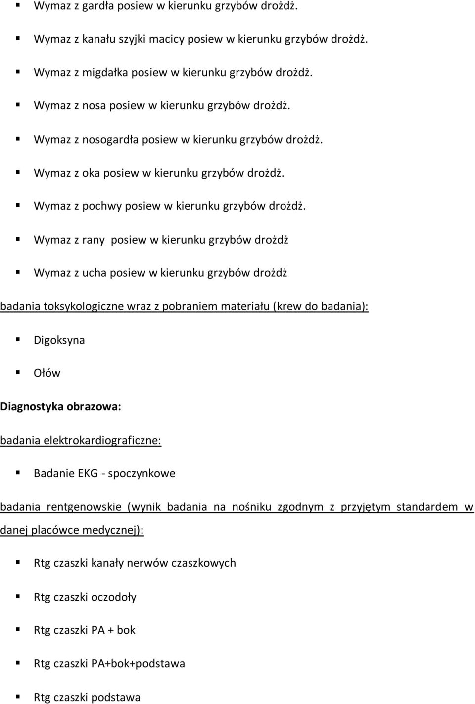 Wymaz z rany posiew w kierunku grzybów drożdż Wymaz z ucha posiew w kierunku grzybów drożdż badania toksykologiczne wraz z pobraniem materiału (krew do badania): Digoksyna Ołów Diagnostyka obrazowa: