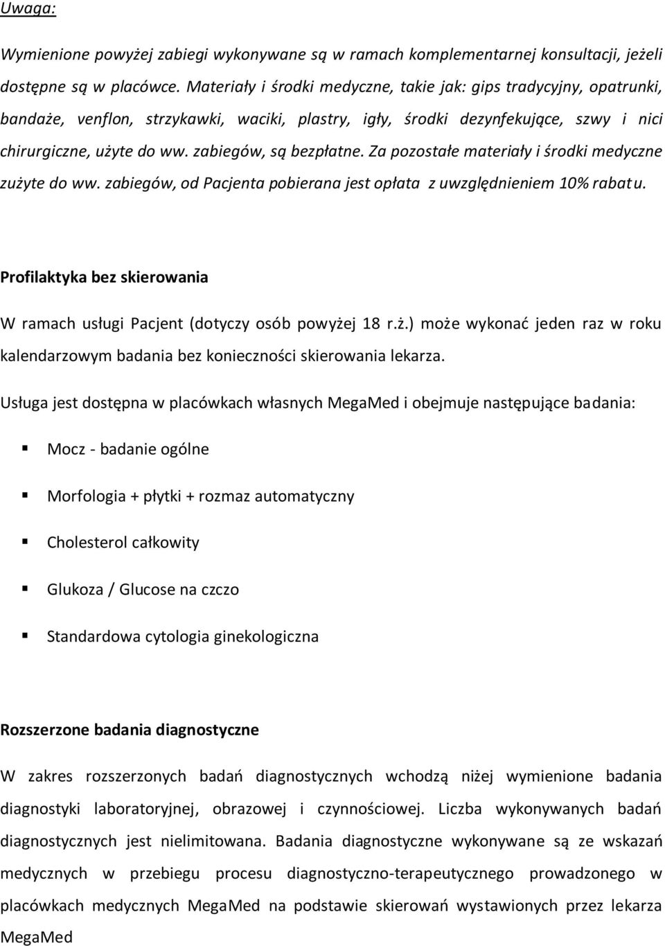 zabiegów, są bezpłatne. Za pozostałe materiały i środki medyczne zużyte do ww. zabiegów, od Pacjenta pobierana jest opłata z uwzględnieniem 10% rabatu.
