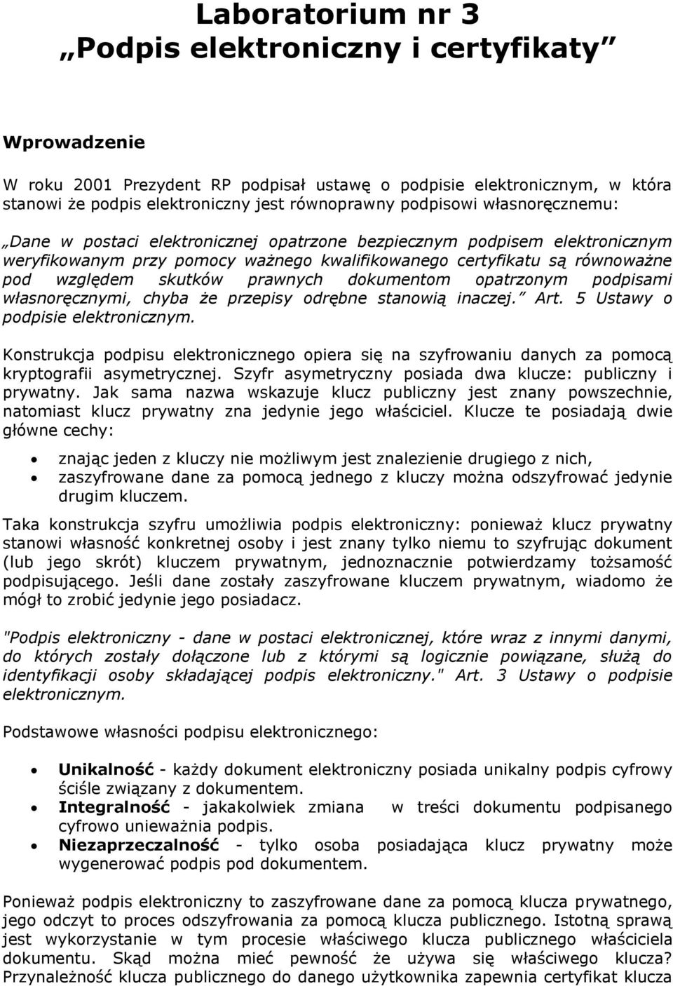 prawnych dokumentom opatrzonym podpisami własnoręcznymi, chyba że przepisy odrębne stanowią inaczej. Art. 5 Ustawy o podpisie elektronicznym.