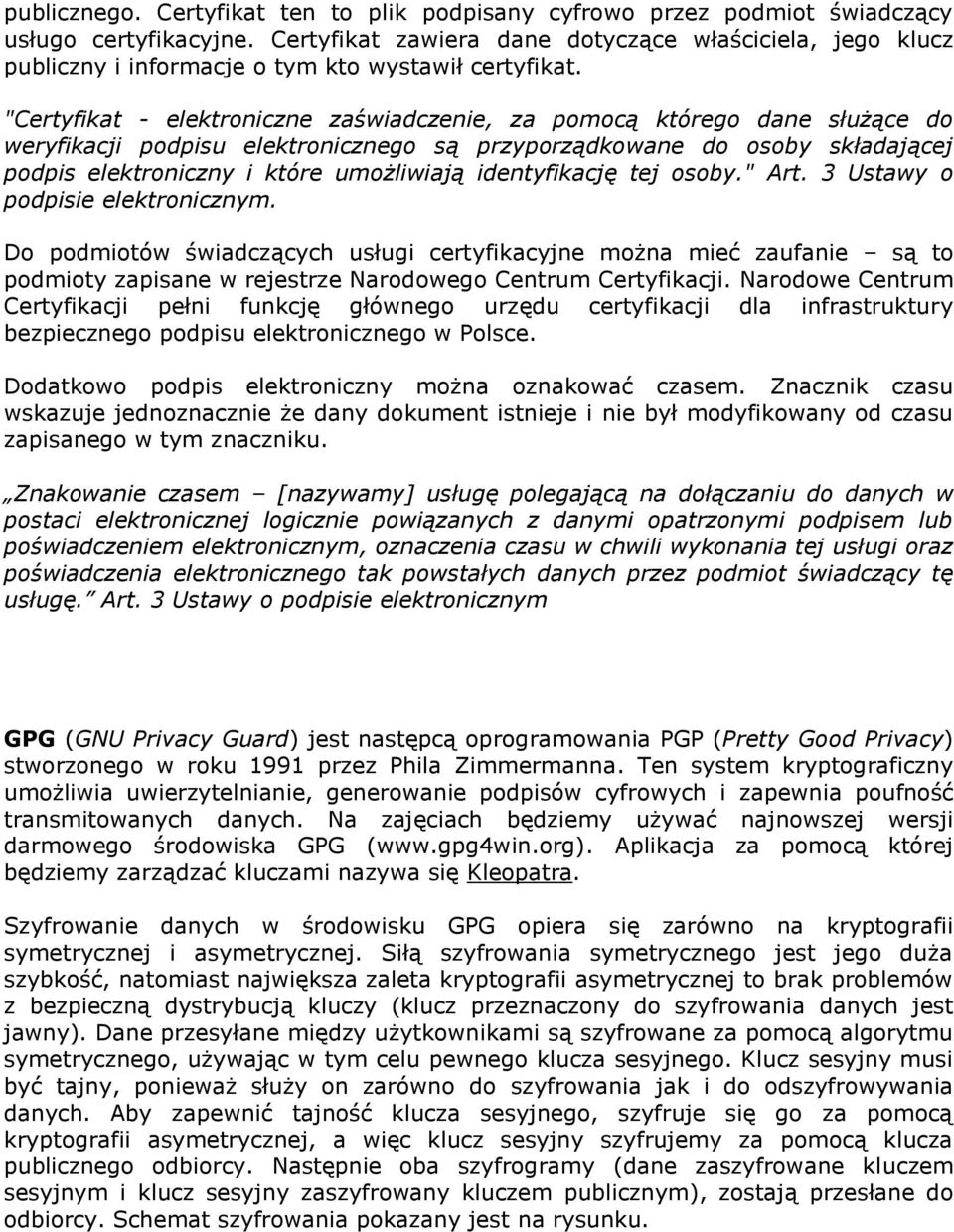 "Certyfikat - elektroniczne zaświadczenie, za pomocą którego dane służące do weryfikacji podpisu elektronicznego są przyporządkowane do osoby składającej podpis elektroniczny i które umożliwiają