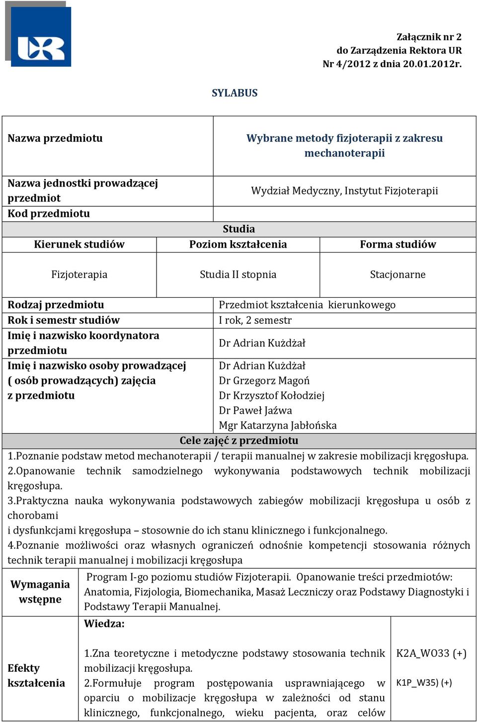 Poziom kształcenia Forma studiów Fizjoterapia Studia II stopnia Stacjonarne Rodzaj przedmiotu Rok i semestr studiów Imię i nazwisko koordynatora przedmiotu Imię i nazwisko osoby prowadzącej ( osób