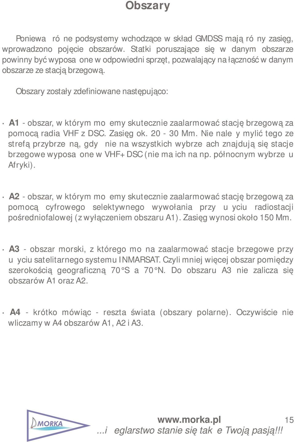 Obszary zostały zdefiniowane następująco: A1 - obszar, w którym możemy skutecznie zaalarmować stację brzegową za pomocą radia VHF z DSC. Zasięg ok. 20-30 Mm.