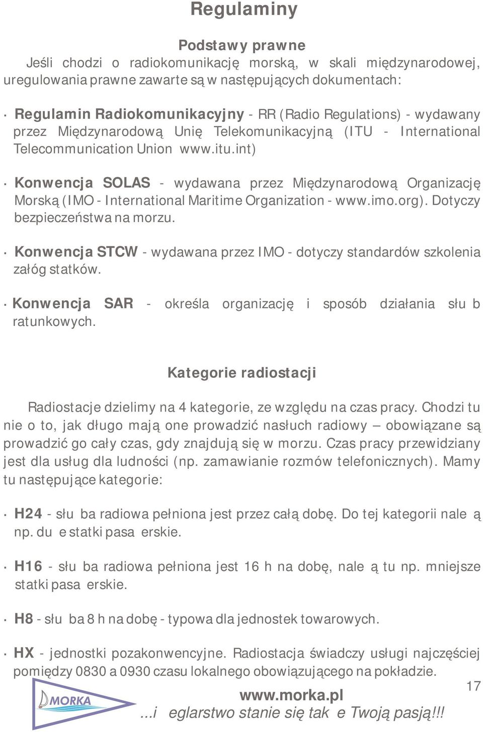 int) Konwencja SOLAS - wydawana przez Międzynarodową Organizację Morską (IMO - International Maritime Organization - www.imo.org). Dotyczy bezpieczeństwa na morzu.