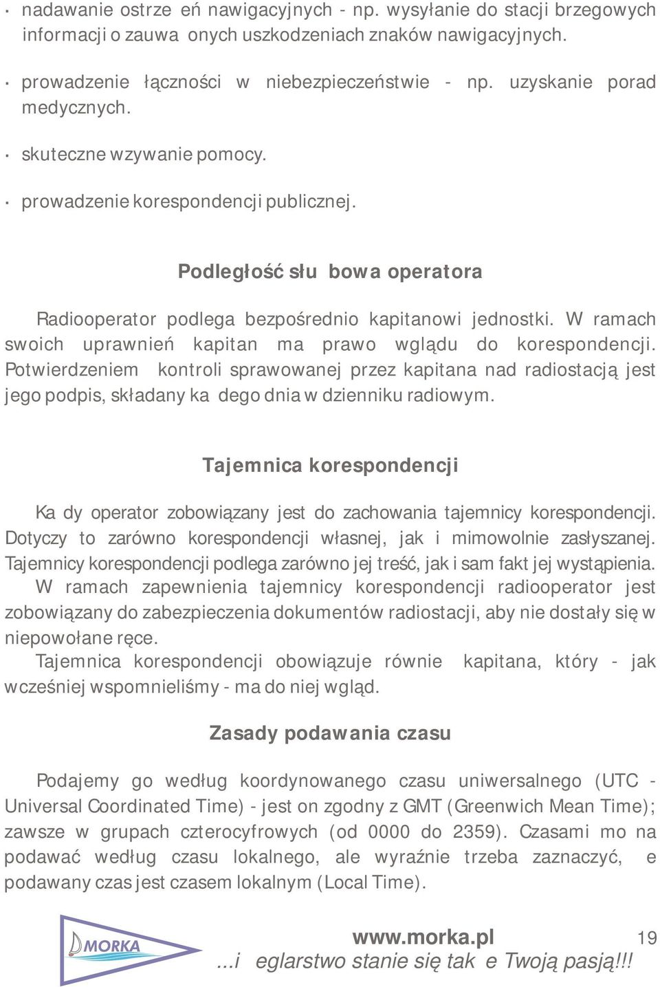 W ramach swoich uprawnień kapitan ma prawo wglądu do korespondencji. Potwierdzeniem kontroli sprawowanej przez kapitana nad radiostacją jest jego podpis, składany każdego dnia w dzienniku radiowym.