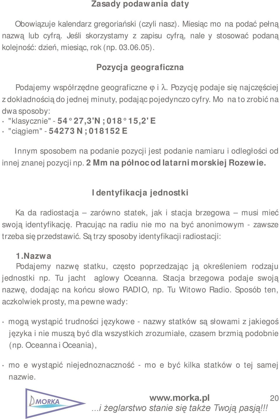 Pozycję podaje się najczęściej z dokładnością do jednej minuty, podając pojedynczo cyfry.