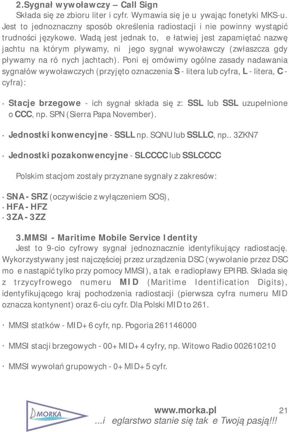 Poniżej omówimy ogólne zasady nadawania sygnałów wywoławczych (przyjęto oznaczenia S - litera lub cyfra, L - litera, C - cyfra): Stacje brzegowe - ich sygnał składa się z: SSL lub SSL uzupełnione o