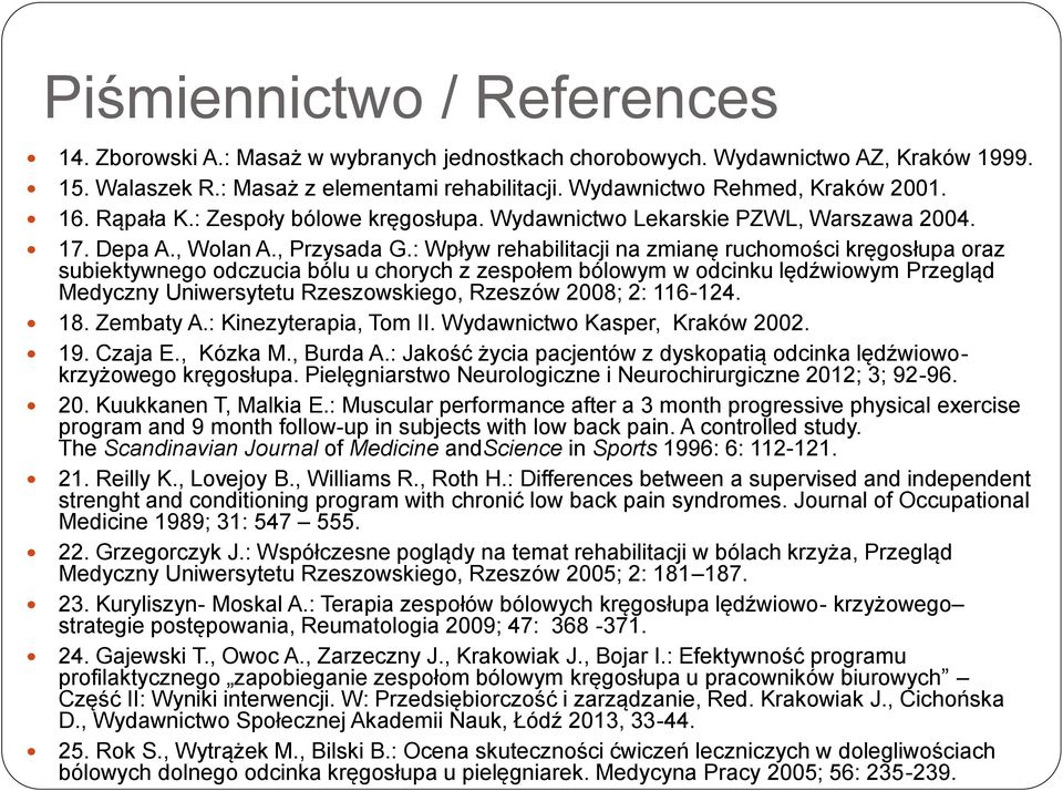 : Wpływ rehabilitacji na zmianę ruchomości kręgosłupa oraz subiektywnego odczucia bólu u chorych z zespołem bólowym w odcinku lędźwiowym Przegląd Medyczny Uniwersytetu Rzeszowskiego, Rzeszów 8; : 6-4.