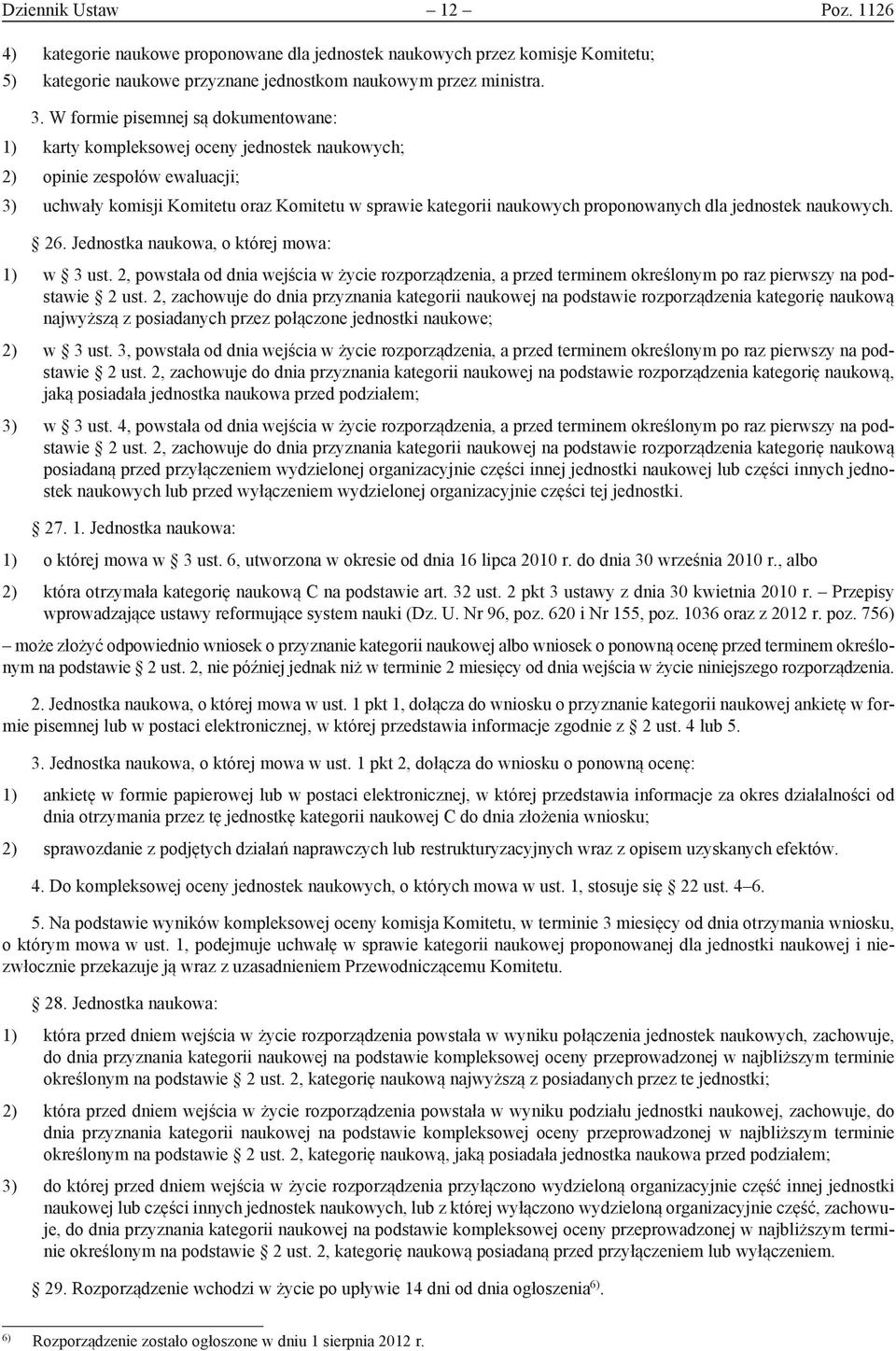 dla jednostek naukowych. 6. Jednostka naukowa, o której mowa: ) w ust., powstała od dnia wejścia w życie rozporządzenia, a przed terminem określonym po raz pierwszy na podstawie ust.