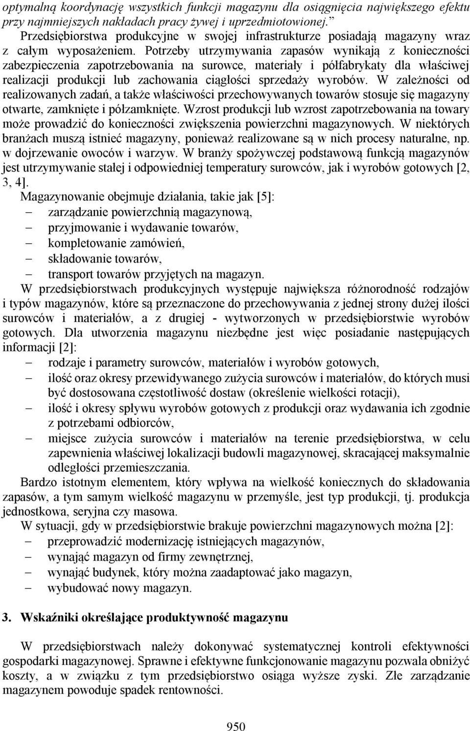 Potrzeby utrzymywania zapasów wynikają z konieczności zabezpieczenia zapotrzebowania na surowce, materiały i półfabrykaty dla właściwej realizacji produkcji lub zachowania ciągłości sprzedaży wyrobów.