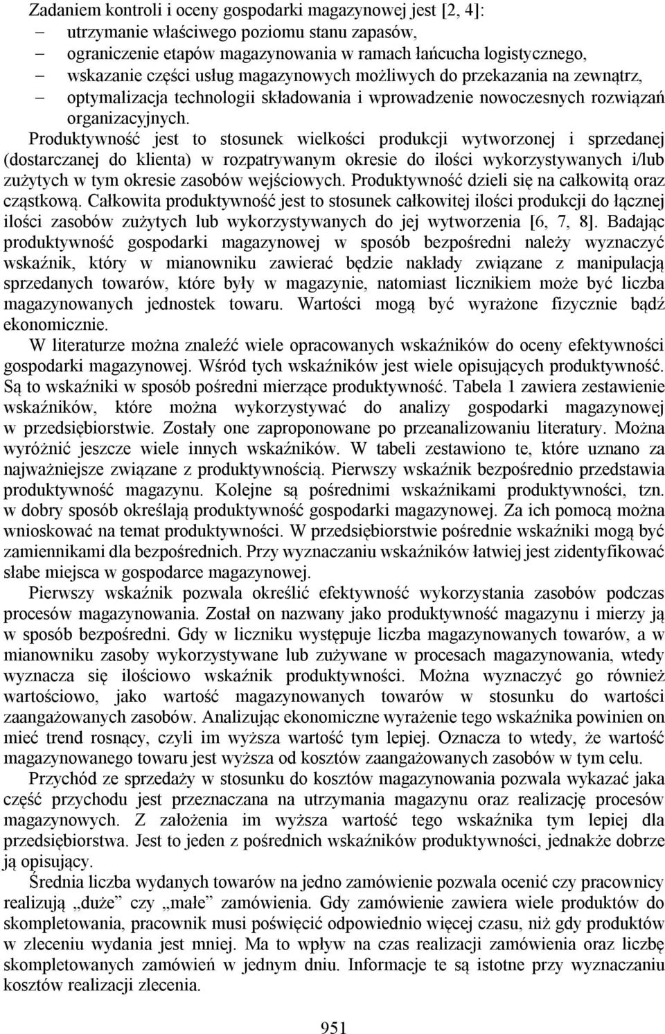 Produktywność jest to stosunek wielkości produkcji wytworzonej i sprzedanej (dostarczanej do klienta) w rozpatrywanym okresie do ilości wykorzystywanych i/lub zużytych w tym okresie zasobów