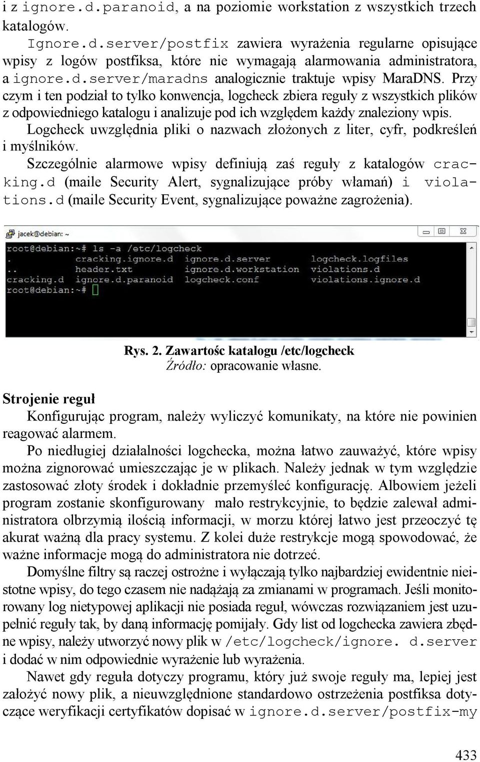 Przy czym i ten podział to tylko konwencja, logcheck zbiera reguły z wszystkich plików z odpowiedniego katalogu i analizuje pod ich względem każdy znaleziony wpis.