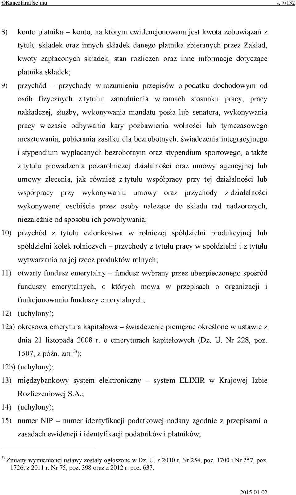 oraz inne informacje dotyczące płatnika składek; 9) przychód przychody w rozumieniu przepisów o podatku dochodowym od osób fizycznych z tytułu: zatrudnienia w ramach stosunku pracy, pracy nakładczej,