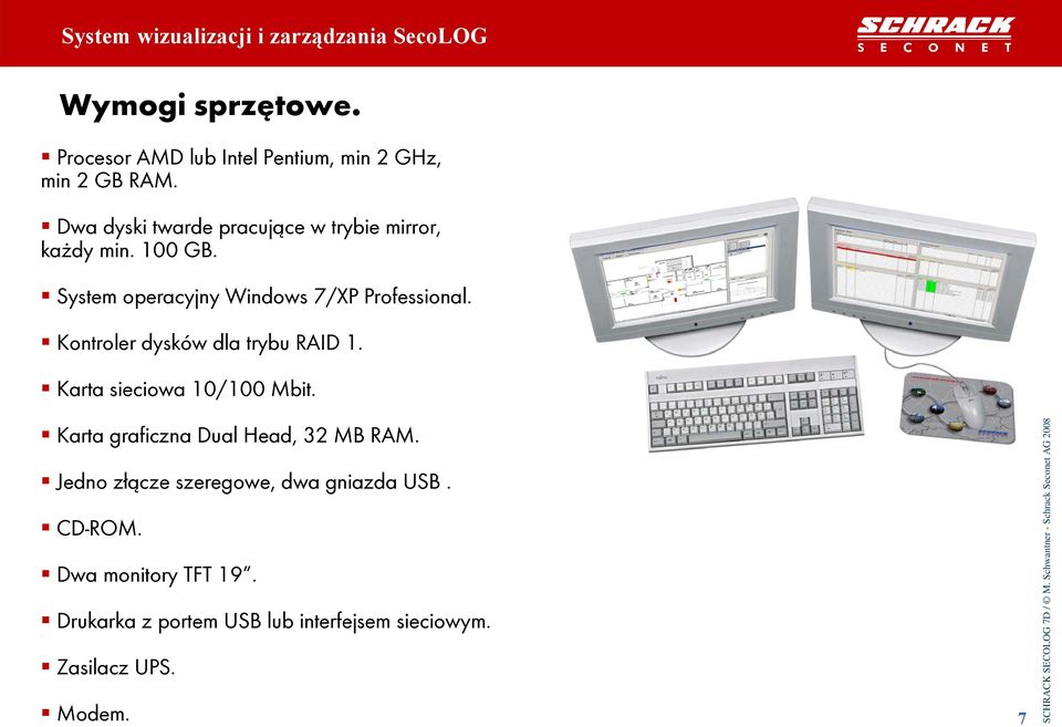 Kontroler dysków dla trybu RAID 1. Karta sieciowa 10/100 Mbit. Karta graficzna Dual Head, 32 MB RAM.