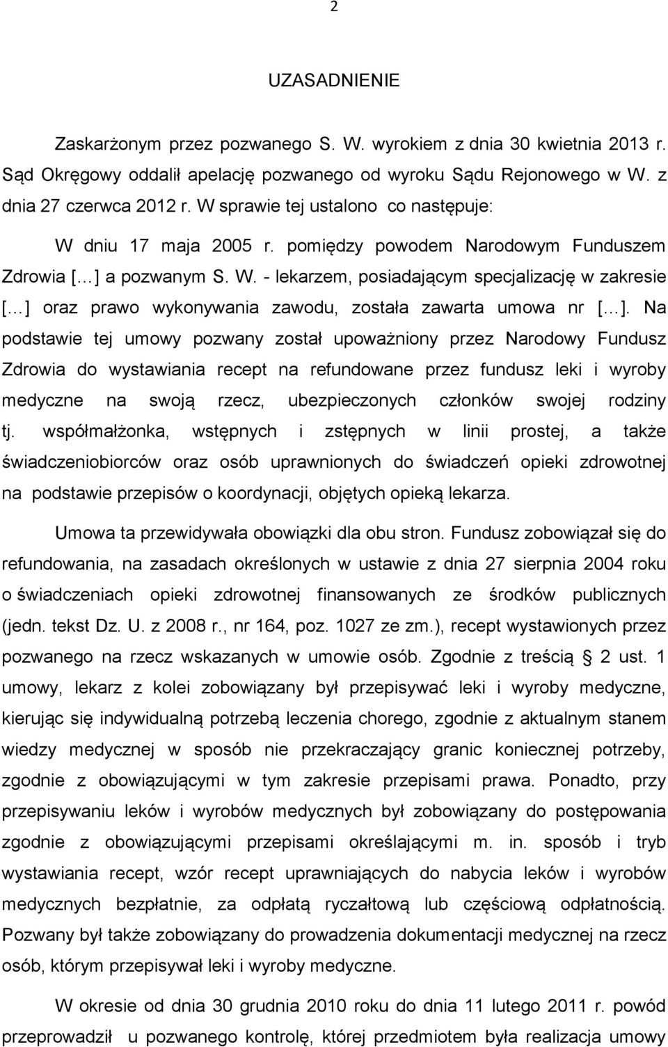Na podstawie tej umowy pozwany został upoważniony przez Narodowy Fundusz Zdrowia do wystawiania recept na refundowane przez fundusz leki i wyroby medyczne na swoją rzecz, ubezpieczonych członków