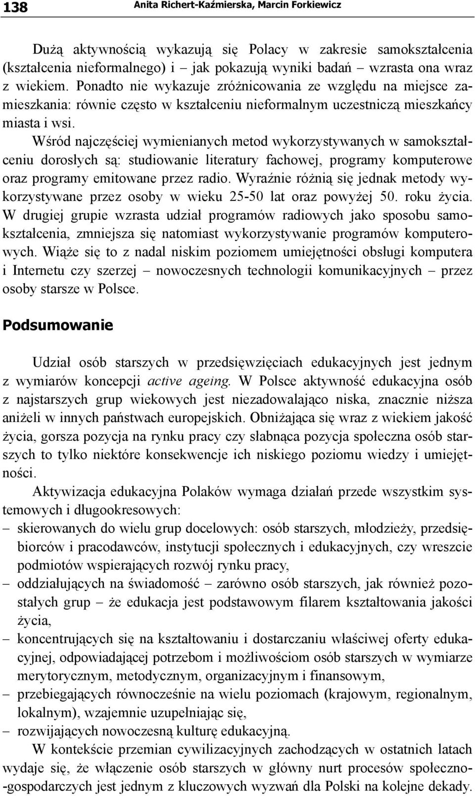 Wśród najczęściej wymienianych metod wykorzystywanych w samokształceniu dorosłych są: studiowanie literatury fachowej, programy komputerowe oraz programy emitowane przez radio.