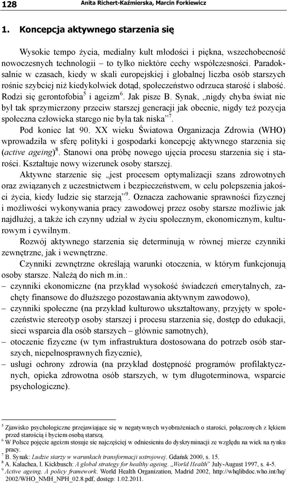 Paradoksalnie w czasach, kiedy w skali europejskiej i globalnej liczba osób starszych rośnie szybciej niż kiedykolwiek dotąd, społeczeństwo odrzuca starość i słabość.