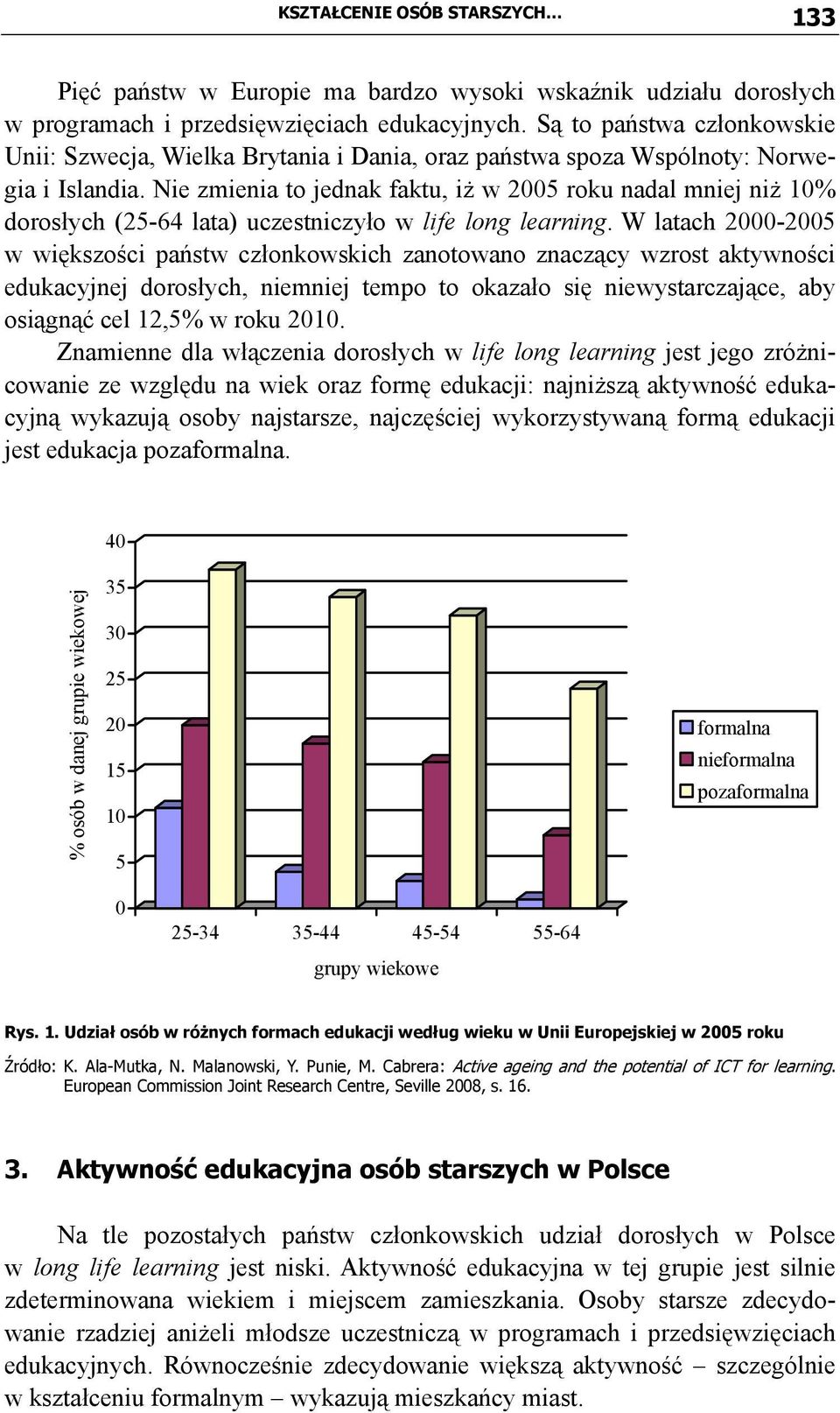 Nie zmienia to jednak faktu, iż w 2005 roku nadal mniej niż 10% dorosłych (25-64 lata) uczestniczyło w life long learning.