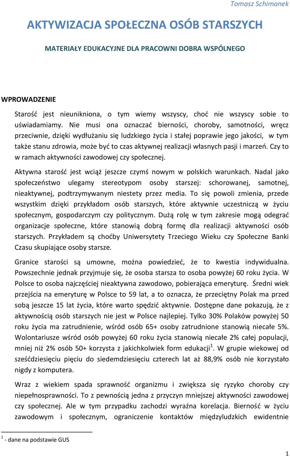 Nie musi ona oznaczać bierności, choroby, samotności, wręcz przeciwnie, dzięki wydłużaniu się ludzkiego życia i stałej poprawie jego jakości, w tym także stanu zdrowia, może być to czas aktywnej