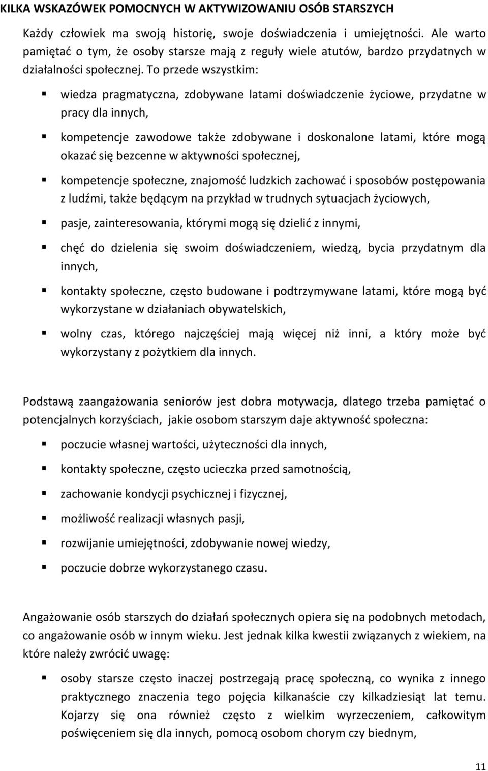 To przede wszystkim: wiedza pragmatyczna, zdobywane latami doświadczenie życiowe, przydatne w pracy dla innych, kompetencje zawodowe także zdobywane i doskonalone latami, które mogą okazać się