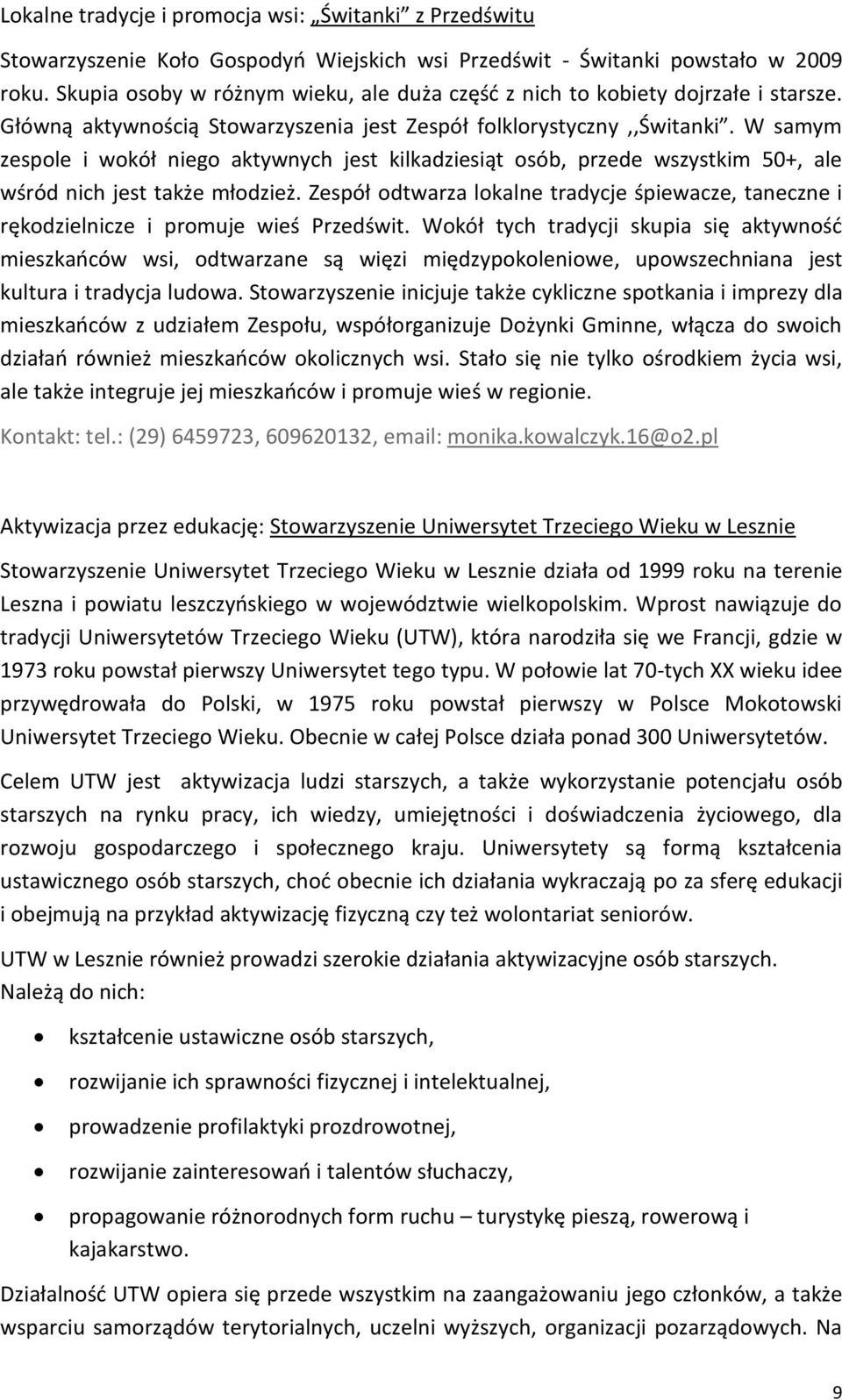 W samym zespole i wokół niego aktywnych jest kilkadziesiąt osób, przede wszystkim 50+, ale wśród nich jest także młodzież.