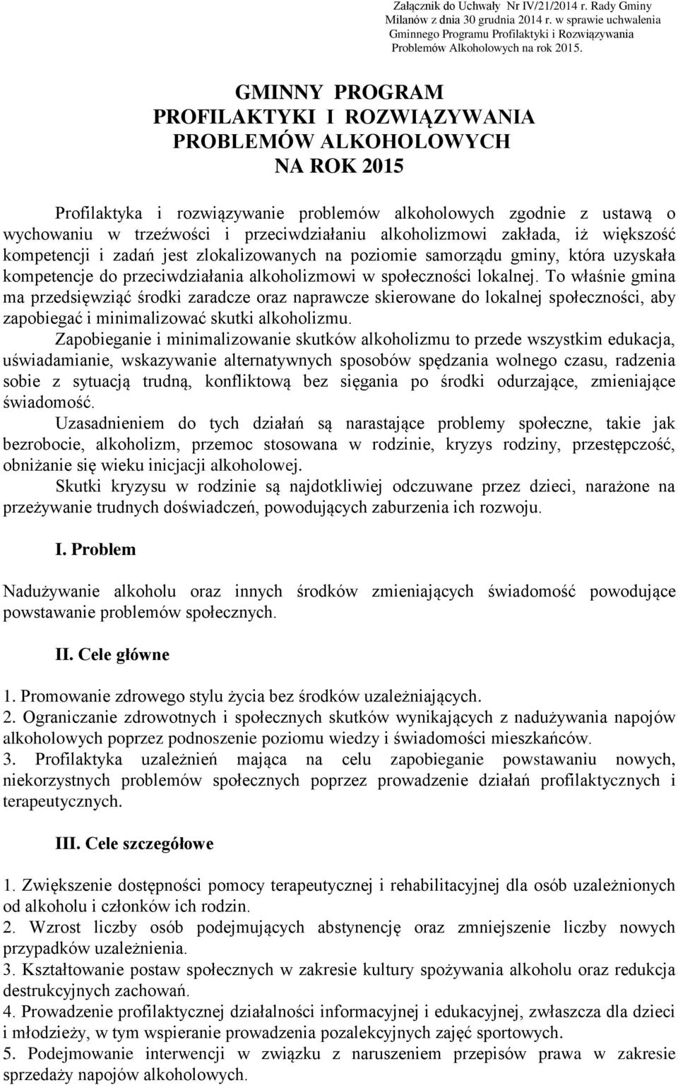 alkoholizmowi zakłada, iż większość kompetencji i zadań jest zlokalizowanych na poziomie samorządu gminy, która uzyskała kompetencje do przeciwdziałania alkoholizmowi w społeczności lokalnej.