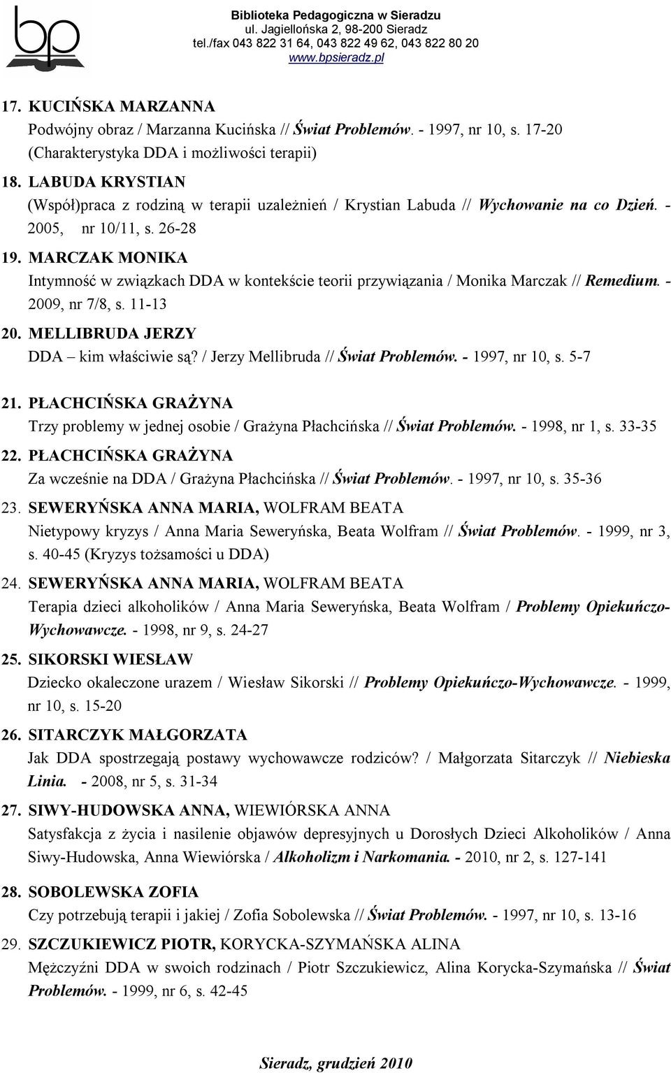 MARCZAK MONIKA Intymność w związkach DDA w kontekście teorii przywiązania / Monika Marczak // Remedium. - 2009, nr 7/8, s. 11-13 20. MELLIBRUDA JERZY DDA kim właściwie są?