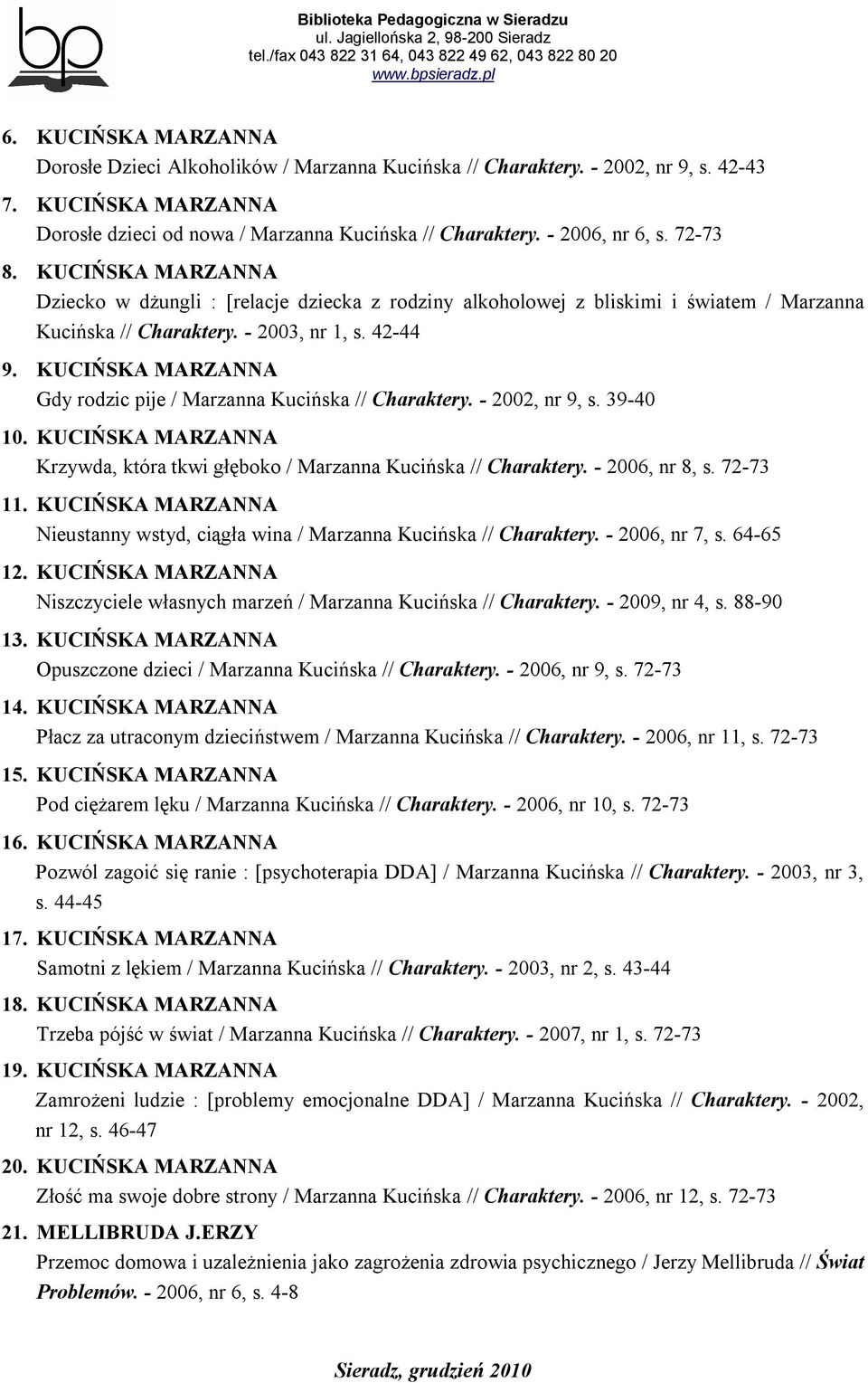 KUCIŃSKA MARZANNA Gdy rodzic pije / Marzanna Kucińska // Charaktery. - 2002, nr 9, s. 39-40 10. KUCIŃSKA MARZANNA Krzywda, która tkwi głęboko / Marzanna Kucińska // Charaktery. - 2006, nr 8, s.