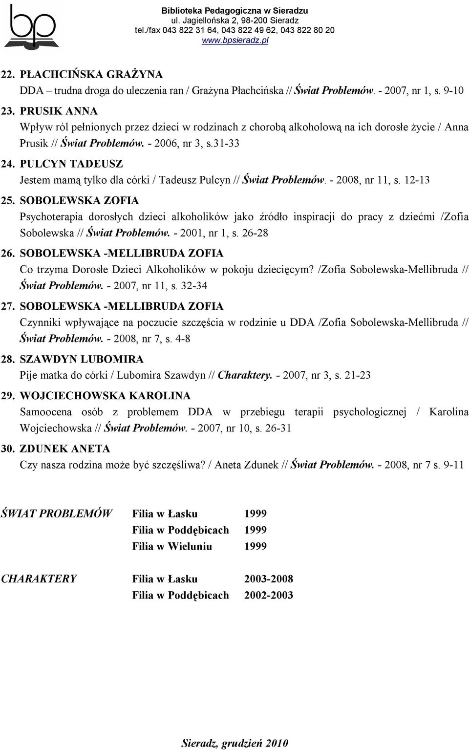 PULCYN TADEUSZ Jestem mamą tylko dla córki / Tadeusz Pulcyn // Świat Problemów. - 2008, nr 11, s. 12-13 25.