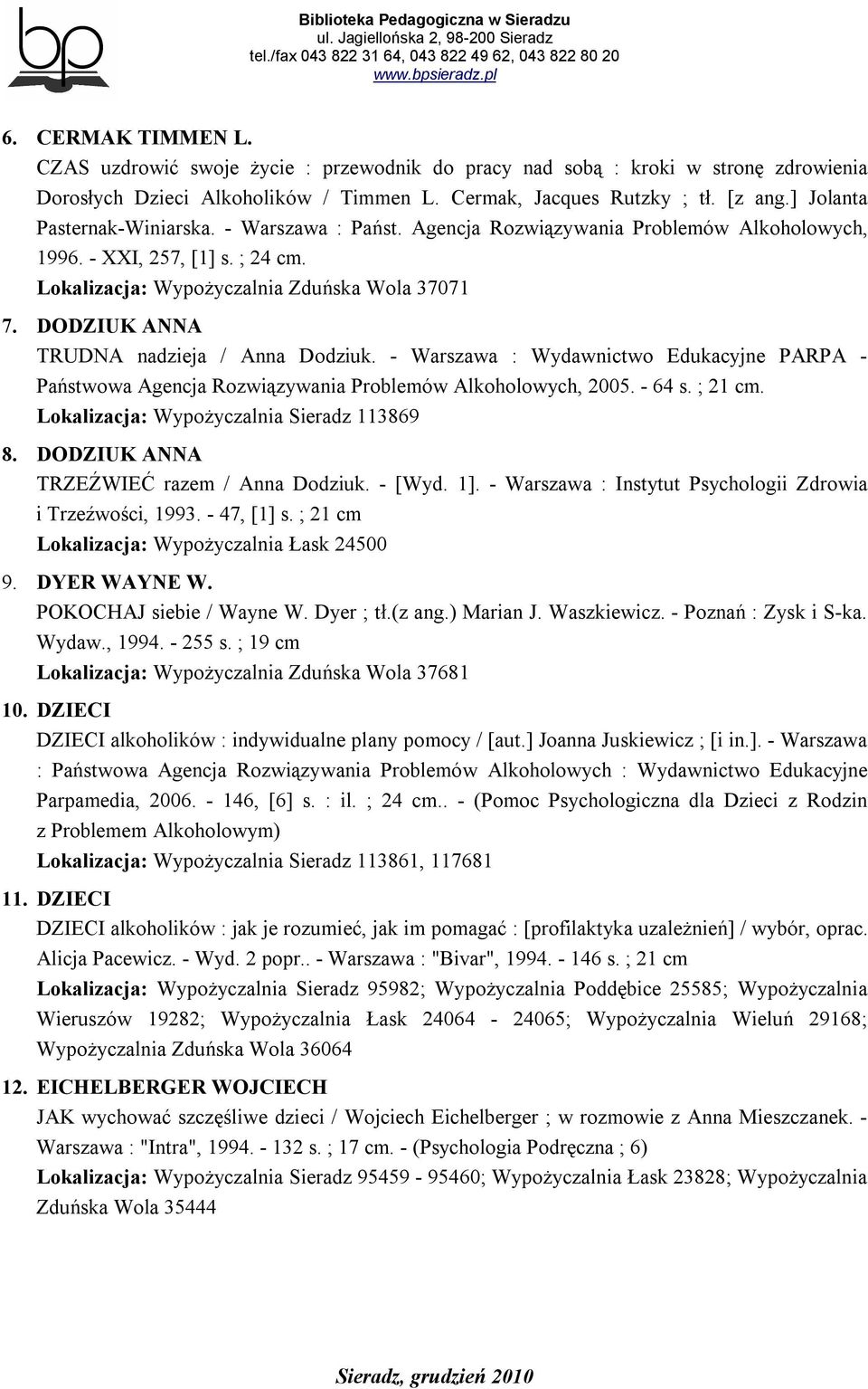 DODZIUK ANNA TRUDNA nadzieja / Anna Dodziuk. - Warszawa : Wydawnictwo Edukacyjne PARPA - Państwowa Agencja Rozwiązywania Problemów Alkoholowych, 2005. - 64 s. ; 21 cm.