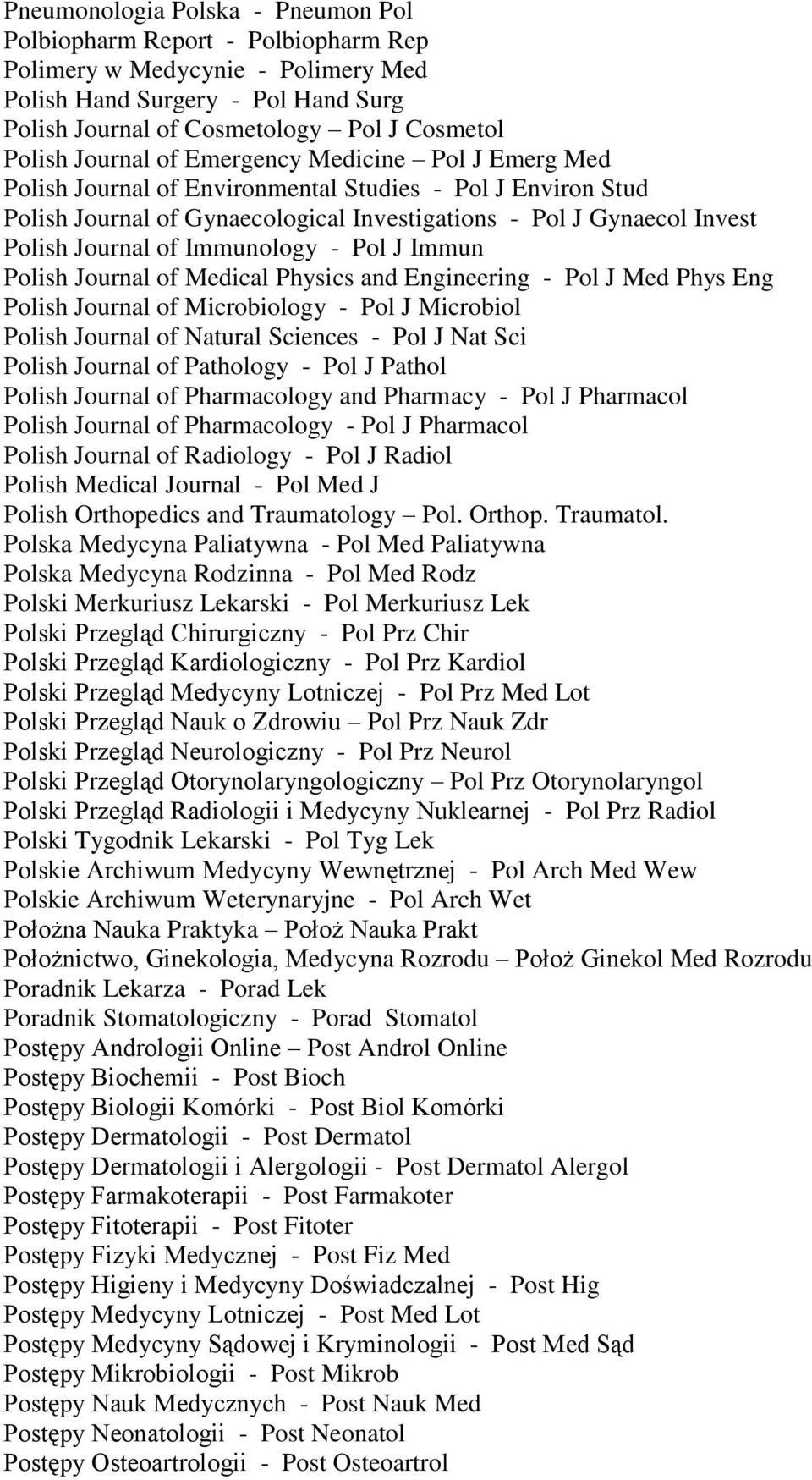 Immunology - Pol J Immun Polish Journal of Medical Physics and Engineering - Pol J Med Phys Eng Polish Journal of Microbiology - Pol J Microbiol Polish Journal of Natural Sciences - Pol J Nat Sci