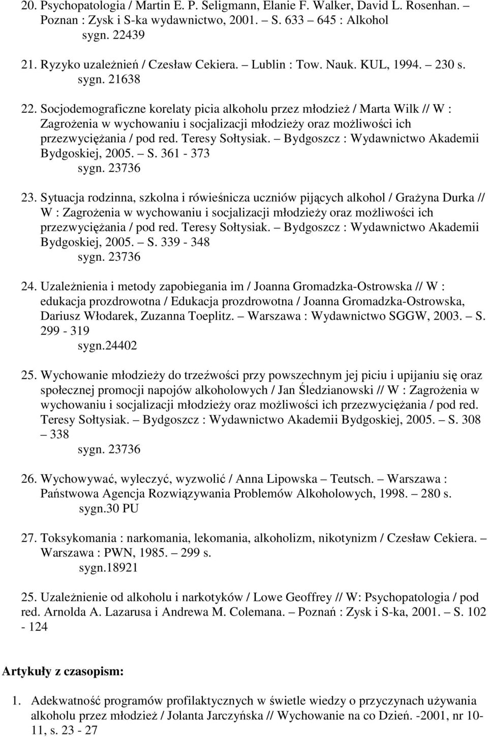 Socjodemograficzne korelaty picia alkoholu przez młodzieŝ / Marta Wilk // W : ZagroŜenia w wychowaniu i socjalizacji młodzieŝy oraz moŝliwości ich Bydgoskiej, 2005. S. 361-373 23.