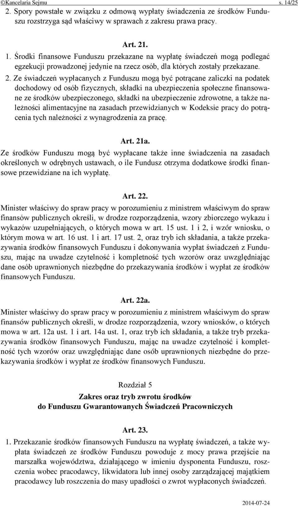 ubezpieczenie zdrowotne, a także należności alimentacyjne na zasadach przewidzianych w Kodeksie pracy do potrącenia tych należności z wynagrodzenia za pracę. Art. 21a.