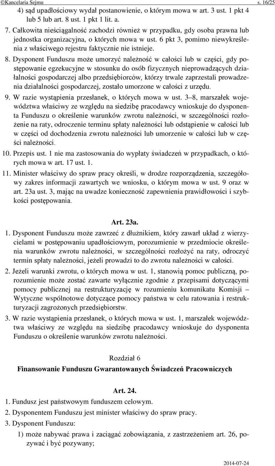 8. Dysponent Funduszu może umorzyć należność w całości lub w części, gdy postępowanie egzekucyjne w stosunku do osób fizycznych nieprowadzących działalności gospodarczej albo przedsiębiorców, którzy