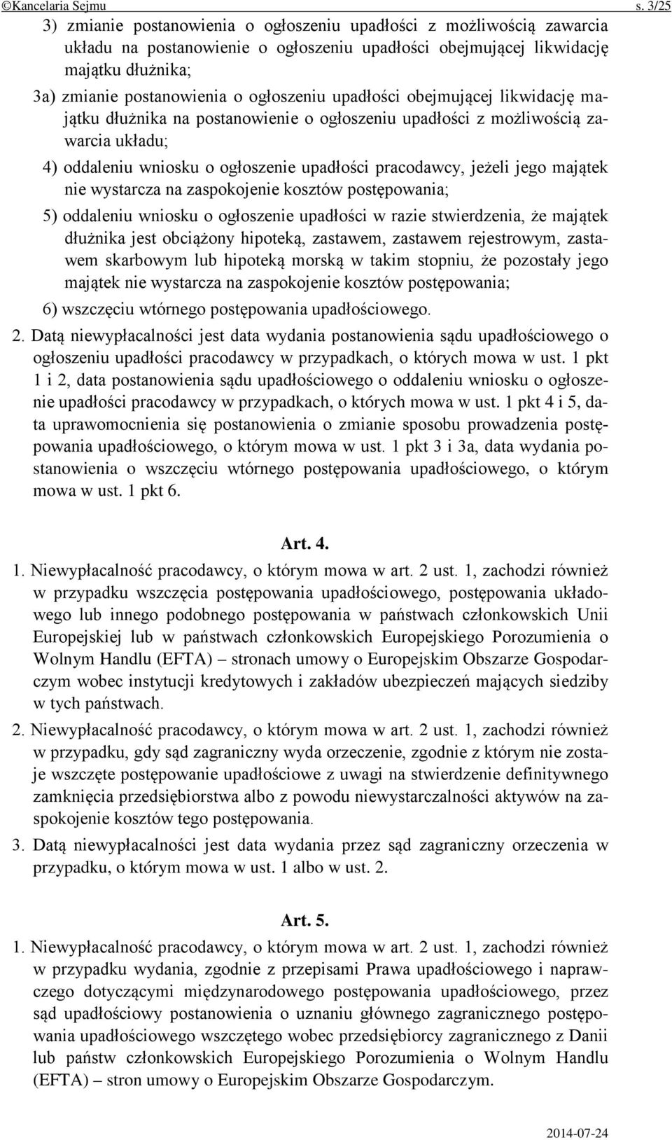 ogłoszeniu upadłości obejmującej likwidację majątku dłużnika na postanowienie o ogłoszeniu upadłości z możliwością zawarcia układu; 4) oddaleniu wniosku o ogłoszenie upadłości pracodawcy, jeżeli jego