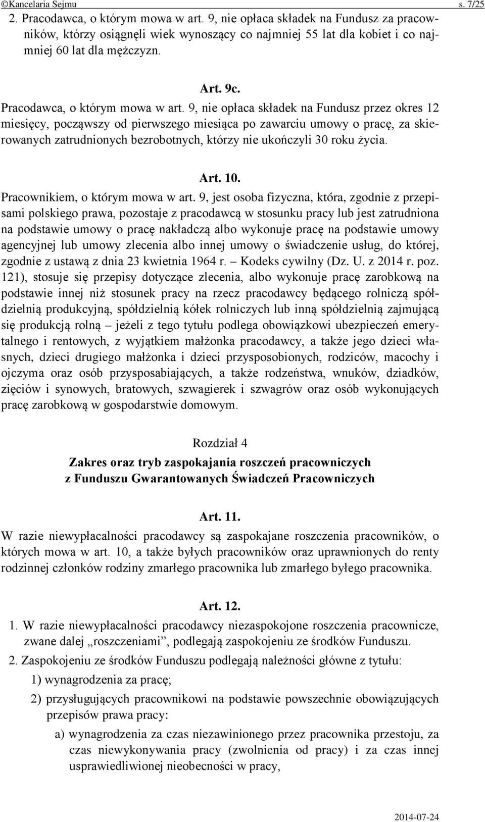 9, nie opłaca składek na Fundusz przez okres 12 miesięcy, począwszy od pierwszego miesiąca po zawarciu umowy o pracę, za skierowanych zatrudnionych bezrobotnych, którzy nie ukończyli 30 roku życia.