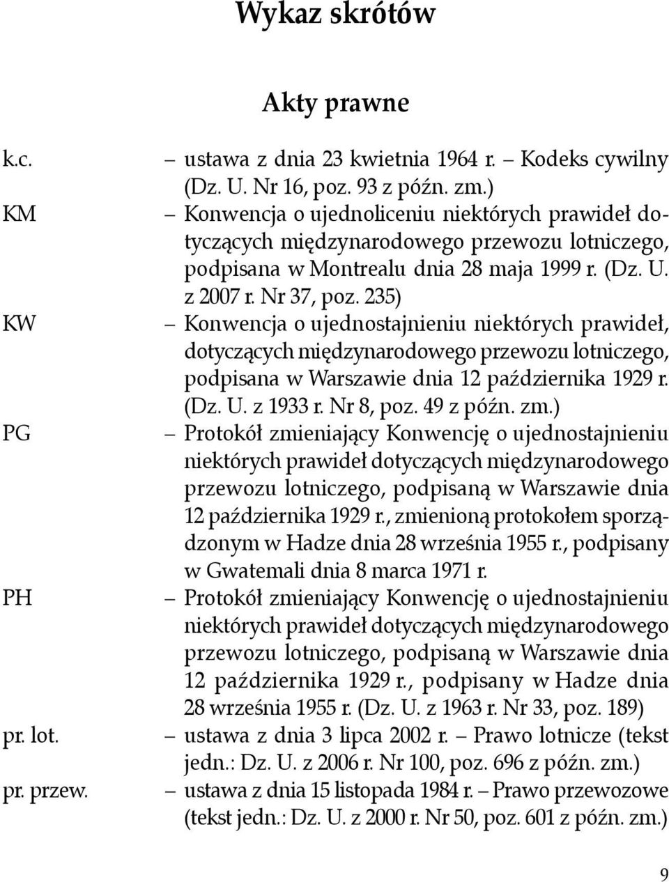 235) Konwencja o ujednostajnieniu niektórych prawideł, dotyczących międzynarodowego przewozu lotniczego, podpisana w Warszawie dnia 12 października 1929 r. (Dz. U. z 1933 r. Nr 8, poz. 49 z późn. zm.