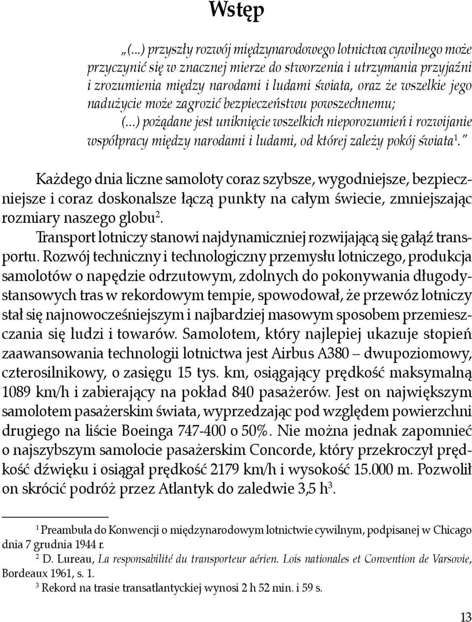 jego nadużycie może zagrozić bezpieczeństwu powszechnemu; (...) pożądane jest uniknięcie wszelkich nieporozumień i rozwijanie współpracy między narodami i ludami, od której zależy pokój świata 1.