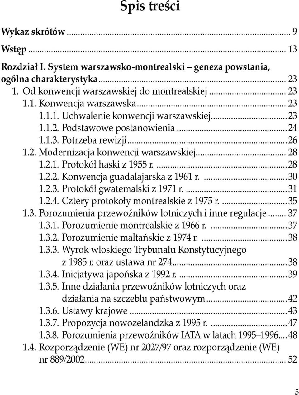 ...28 1.2.2. Konwencja guadalajarska z 1961 r....30 1.2.3. Protokół gwatemalski z 1971 r....31 1.2.4. Cztery protokoły montrealskie z 1975 r....35 1.3. Porozumienia przewoźników lotniczych i inne regulacje.