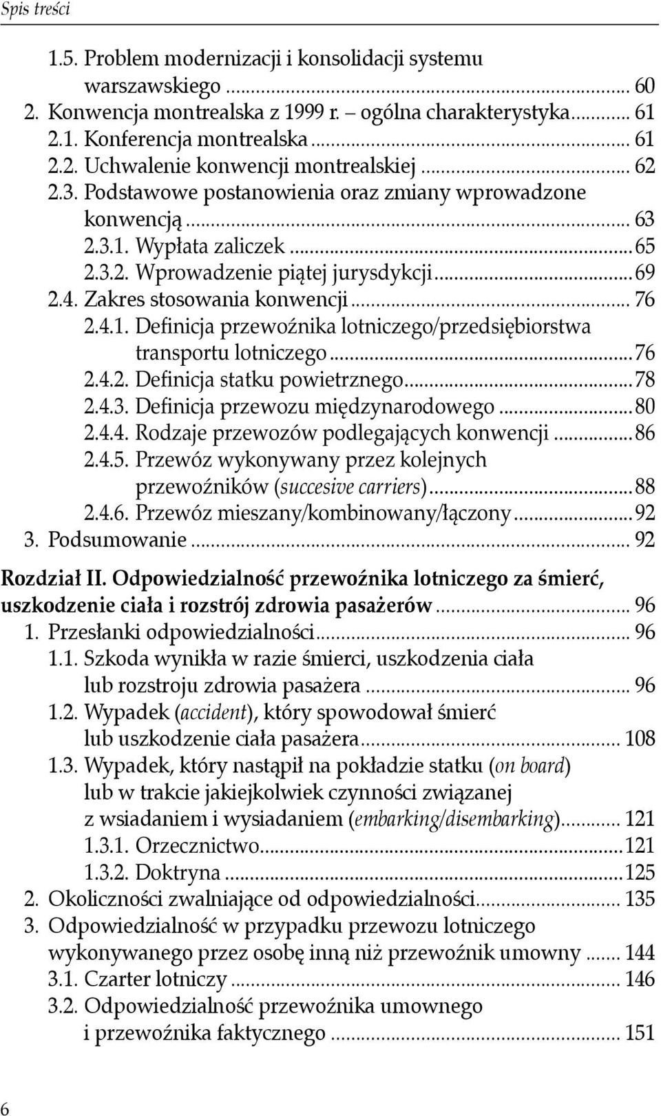 ..76 2.4.2. Definicja statku powietrznego...78 2.4.3. Definicja przewozu międzynarodowego...80 2.4.4. Rodzaje przewozów podlegających konwencji...86 2.4.5.