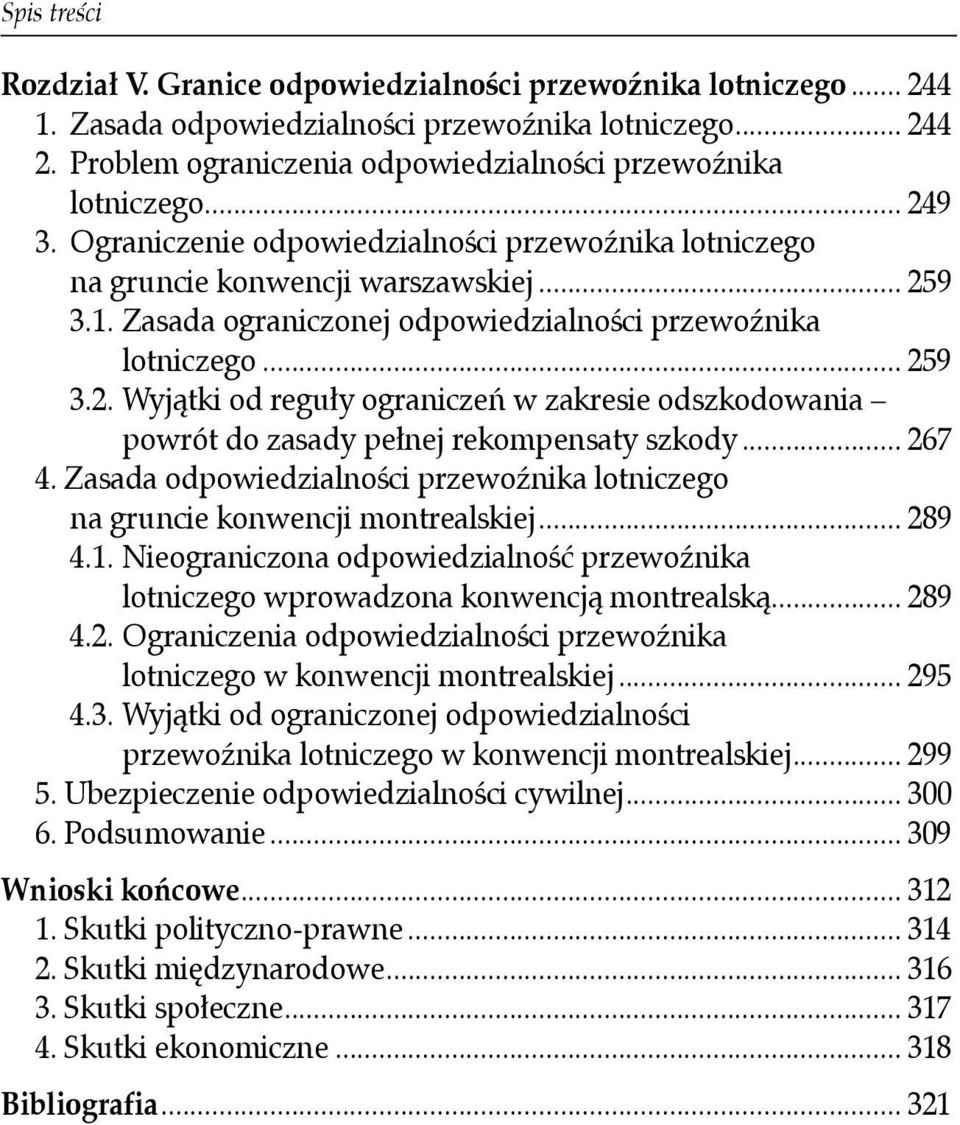 Zasada ograniczonej odpowiedzialności przewoźnika lotniczego... 259 3.2. Wyjątki od reguły ograniczeń w zakresie odszkodowania powrót do zasady pełnej rekompensaty szkody... 267 4.