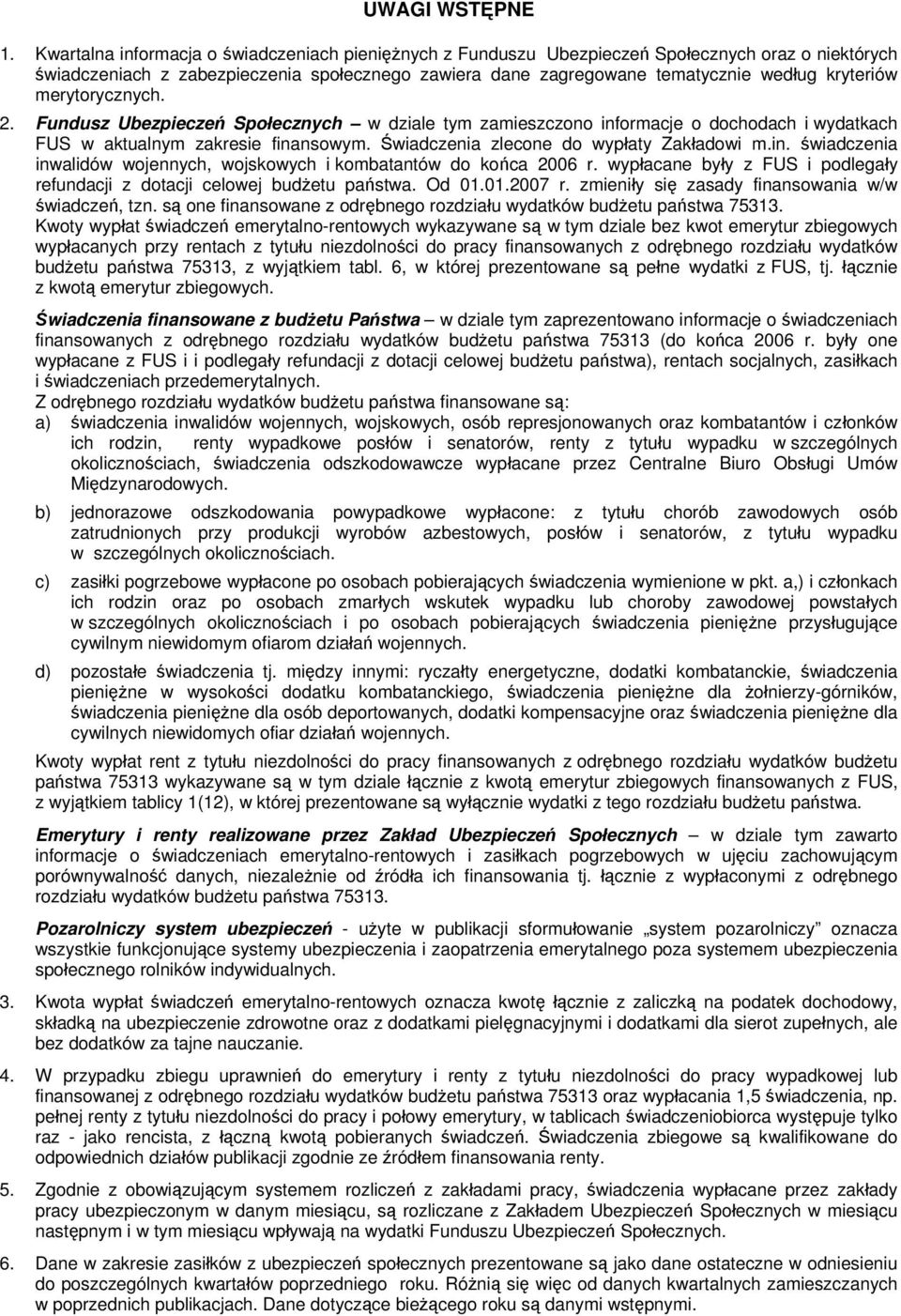 merytorycznych. 2. Fundusz Ubezpieczeń Społecznych w dziale tym zamieszczono informacje o dochodach i wydatkach FUS w aktualnym zakresie finansowym. Świadczenia zlecone do wypłaty Zakładowi m.in. świadczenia inwalidów wojennych, wojskowych i kombatantów do końca 2006 r.