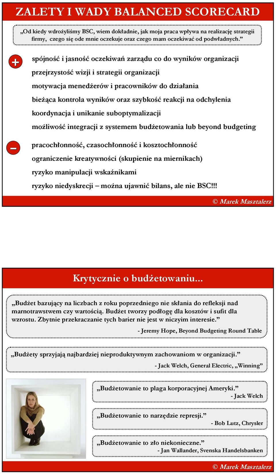 reakcji na odchylenia koordynacja i unikanie suboptymalizacji moŝliwość integracji z systemem budŝetowania lub beyond budgeting pracochłonność, czasochłonność i kosztochłonność ograniczenie